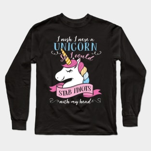 I Wish I Were A Unicorn I Could Stab Idiots Costume Gift Long Sleeve T-Shirt